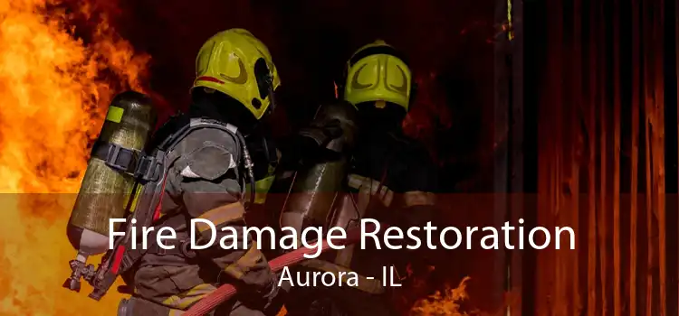 Fire Damage Restoration Aurora - IL