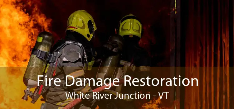 Fire Damage Restoration White River Junction - VT